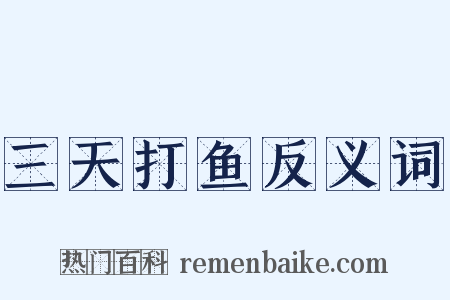 三天打鱼反义词是什么意思的图片